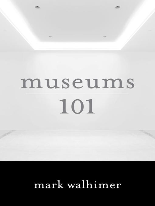 Title details for Museums 101 by Mark Walhimer - Available